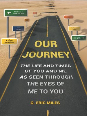 cover image of OUR JOURNEY--THE LIFE AND TIMES OF YOU AND ME AS SEEN THROUGH THE EYES OF ME TO YOU